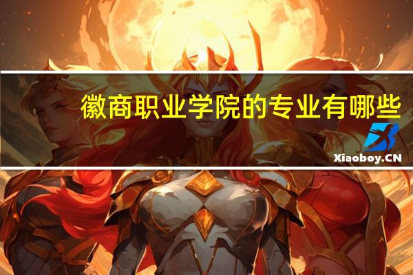 徽商职业学院的专业有哪些
