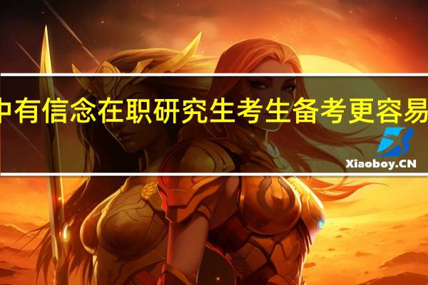 心中有信念在职研究生考生备考更容易坚持下去