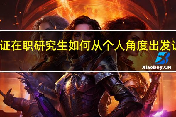 心仪双证在职研究生如何从个人角度出发让报考更轻松