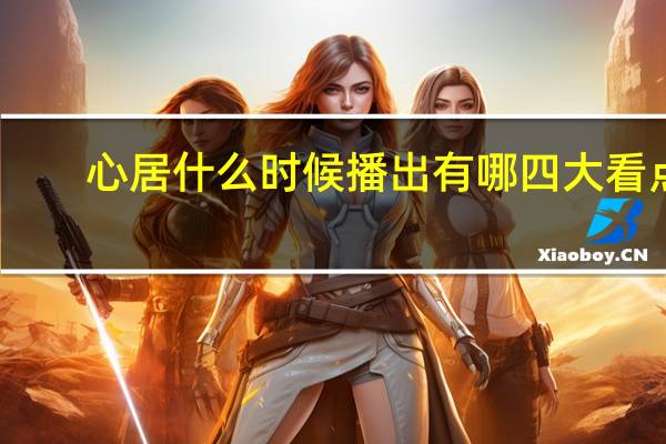 心居什么时候播出 有哪四大看点