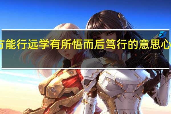心有所信方能行远学有所悟而后笃行的意思 心有所信方能行远