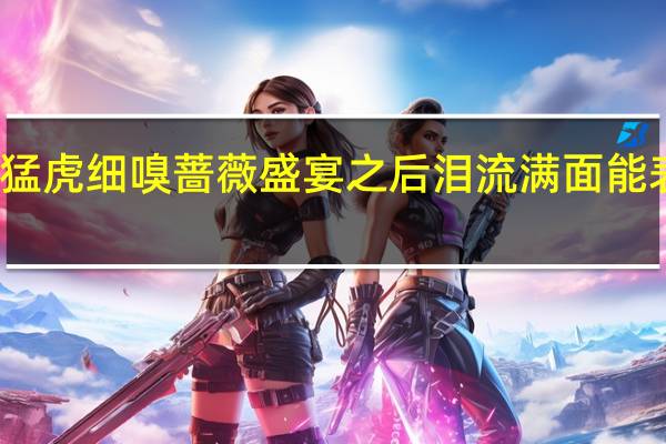 心有猛虎细嗅蔷薇盛宴之后泪流满面能表达爱情吗?（心有猛虎细嗅蔷薇盛宴之后泪流满面）