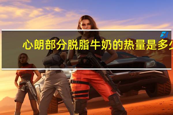 心朗 部分脱脂牛奶的热量是多少