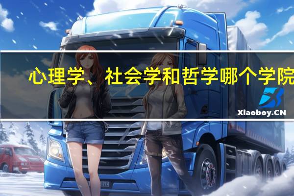 心理学、社会学和哲学哪个学院强