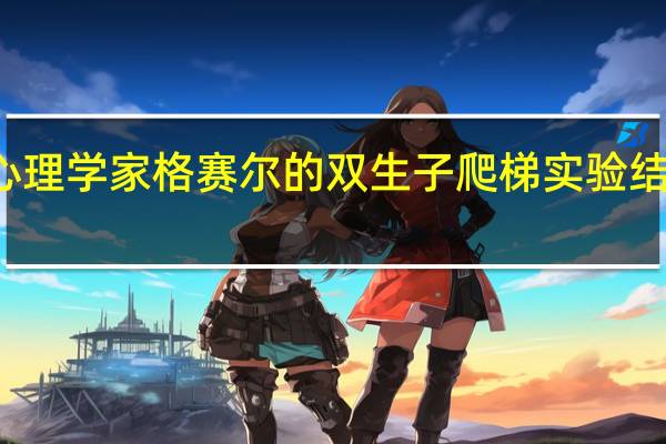 心理学家格赛尔的双生子爬梯实验结果说明( )