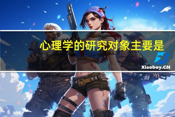 心理学的研究对象主要是