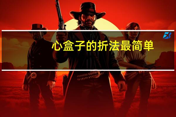 心盒子的折法最简单（心形纸盒子的折法）
