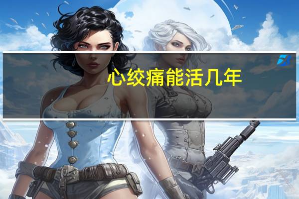 心绞痛能活几年（心绞痛能活多久）