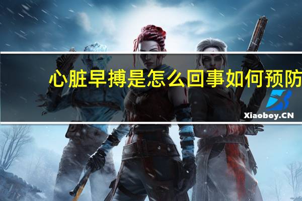 心脏早搏是怎么回事如何预防（心脏早搏是怎么回事）