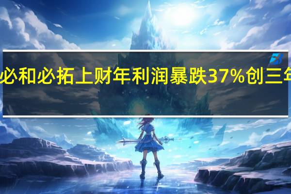 必和必拓上财年利润暴跌37%创三年最低