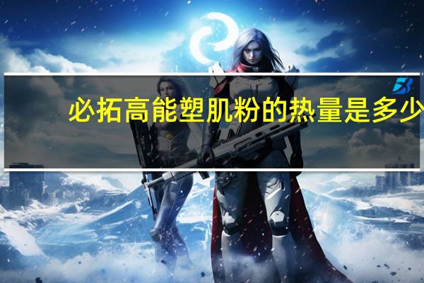 必拓 高能塑肌粉的热量是多少