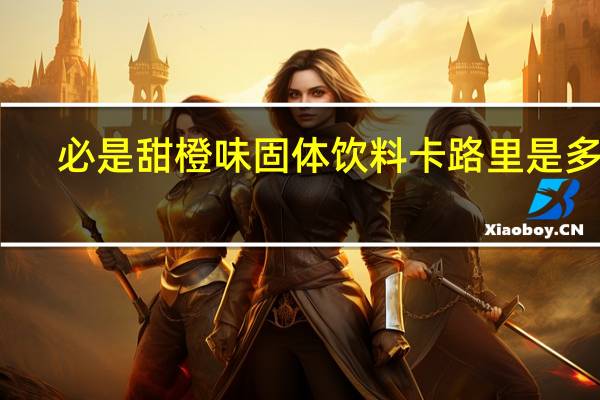 必是 甜橙味固体饮料卡路里是多少