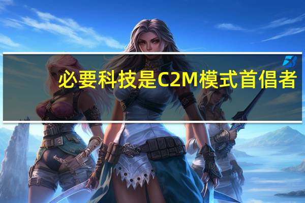 必要科技是 C2M模式首倡者（必要 C2M科技平台）