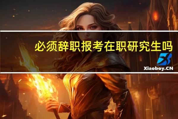 必须辞职报考在职研究生吗