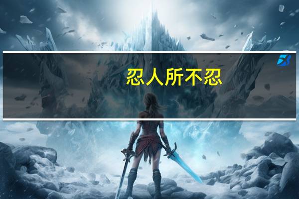 忍人所不忍,能人所不能什么意思