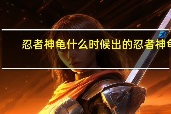忍者神龟什么时候出的 忍者神龟_变种时代电影