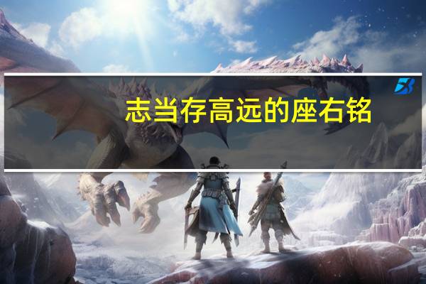 志当存高远的座右铭(志当存高远的座右铭)