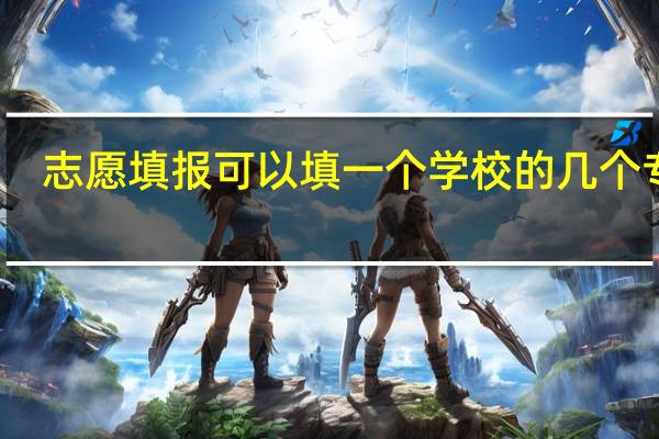 志愿填报可以填一个学校的几个专业