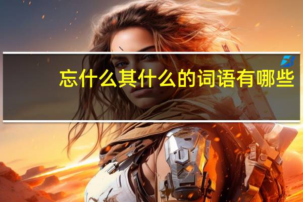 忘什么其什么的词语有哪些?