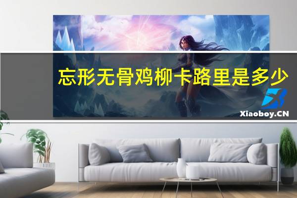 忘形 无骨鸡柳卡路里是多少