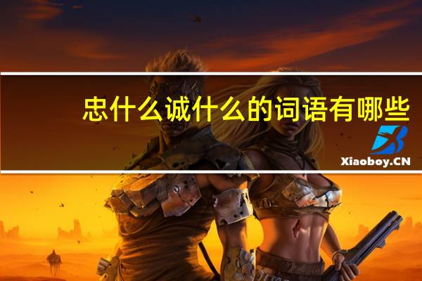 忠什么诚什么的词语有哪些?