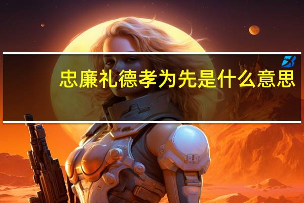 忠廉礼德孝为先是什么意思