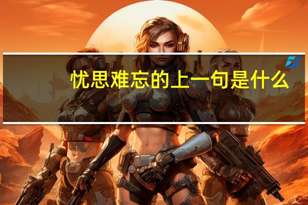 忧思难忘的上一句是什么