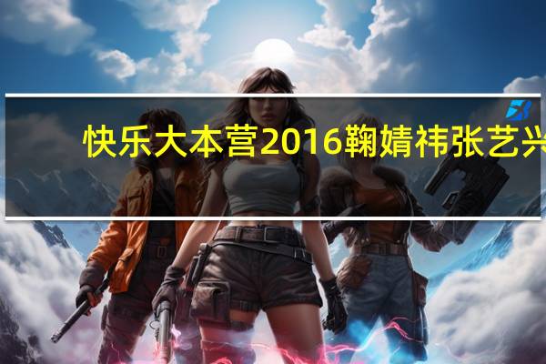 快乐大本营2016鞠婧祎张艺兴（快乐大本营2016鞠婧祎）