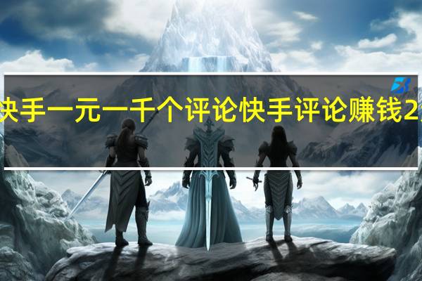 快手一元一千个评论 快手评论赚钱2元一条