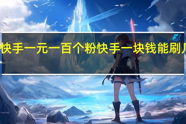 快手一元一百个粉 快手一块钱能刷几个粉(快手一元200个粉丝是真的吗)