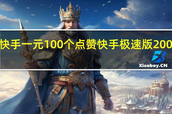 快手一元100个点赞 快手极速版200变3个(快手极速版一个赞多少钱)