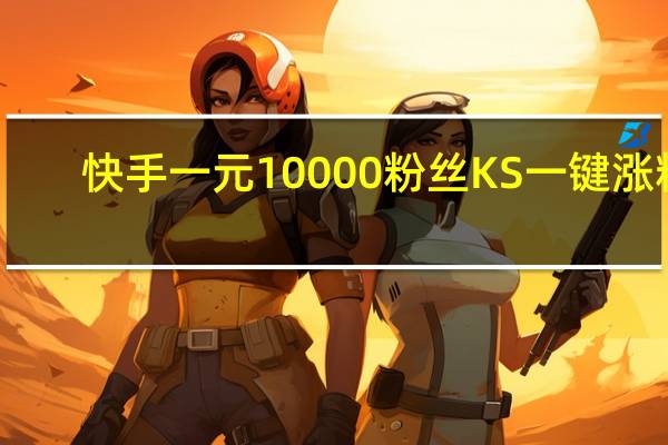 快手一元10000粉丝 KS一键涨粉(如何在快手上一元涨1000个粉丝)