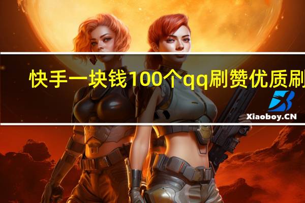 快手一块钱100个qq刷赞优质刷赞