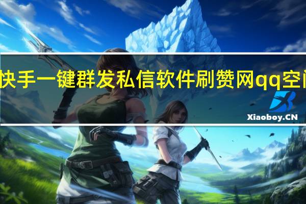 快手一键群发私信软件刷赞网qq空间访客