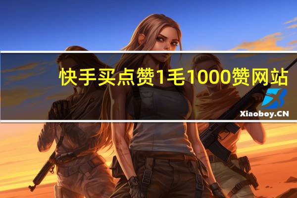 快手买点赞1毛1000赞网站 - 快手刷双击自助下单秒刷南荷