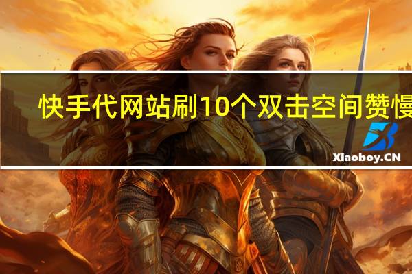 快手代网站刷10个双击空间赞慢刷