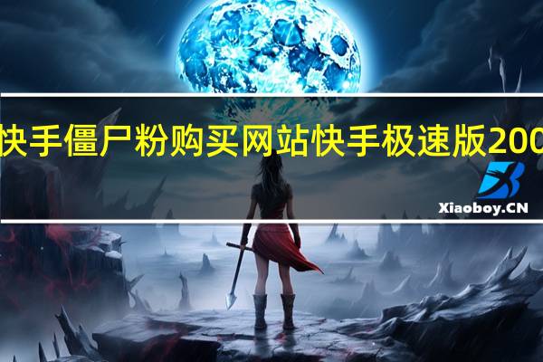 快手僵尸粉购买网站 快手极速版200变3个