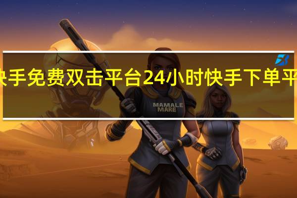 快手免费双击平台 24小时快手下单平台便宜(快手双击免费软件)