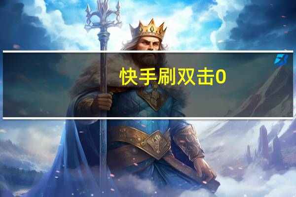 快手刷双击0.01选元100个双击 快手双击有什么用(刷快手50个双击)