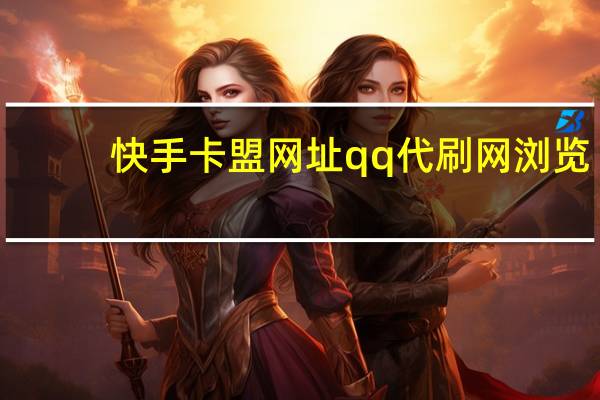 快手卡盟网址qq代刷网浏览(低价刷快手的卡盟)