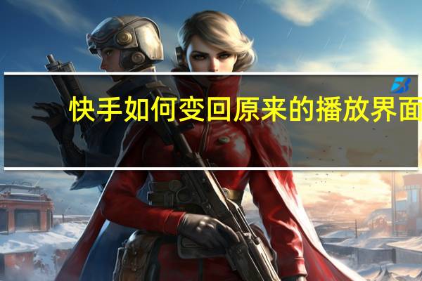 快手如何变回原来的播放界面（快手怎么变回以前的界面）