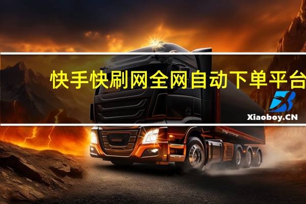 快手快刷网 全网自动下单平台