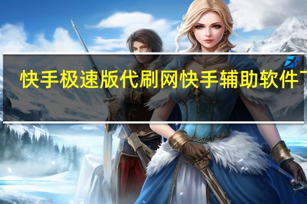 快手极速版代刷网 快手辅助软件下载(快手极速版官网)