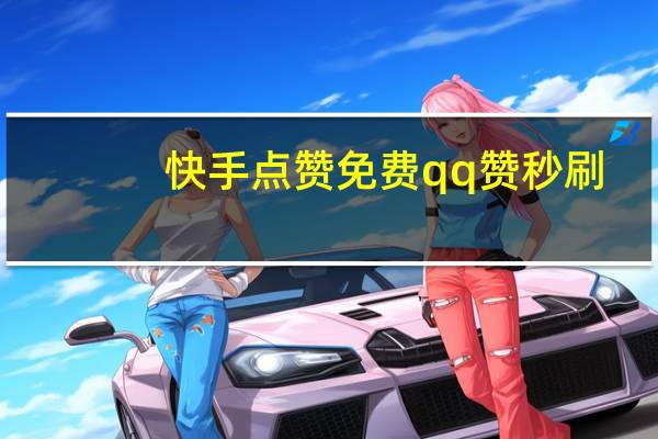 快手点赞免费qq赞秒刷(快手点赞的作品怎么一键删除)