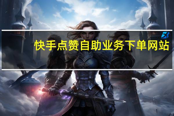 快手点赞自助业务下单网站 - 快手低价业务全网最低,妙诚卡盟入口