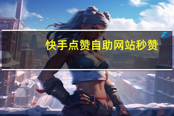 快手点赞自助网站秒赞 - 怎么使qq上的赞变多