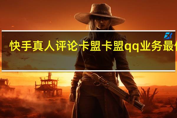 快手真人评论卡盟 卡盟qq业务最低价(快手真人评论软件免费下载)