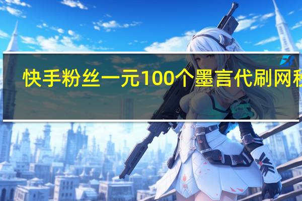 快手粉丝一元100个墨言代刷网秒刷-QQ空间人气代24刷网免费