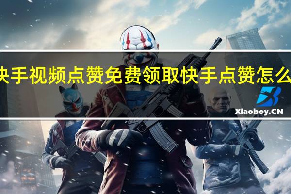 快手视频点赞免费领取 快手点赞怎么看不到(快手点赞视频为什么看不见了)