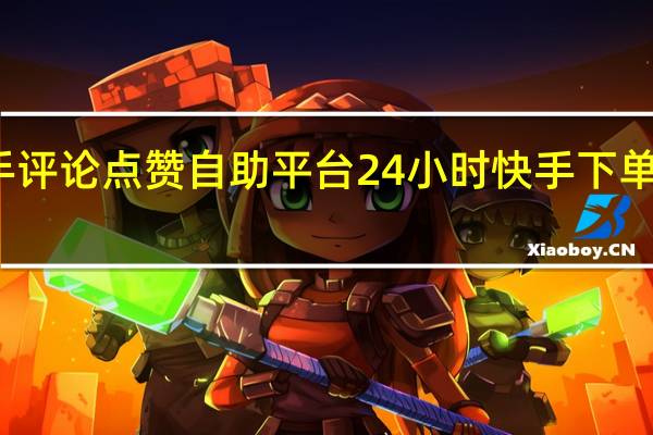 快手评论点赞自助平台 24小时快手下单平台便宜